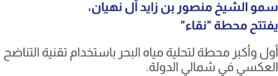 سمو الشيخ منصور بن زايد آل نهيان، يفتتح محطة \“نقاء\" أول وأكبر محطة لتحلية مياه البحر باستخدام تقنية التناضح العكسي ...