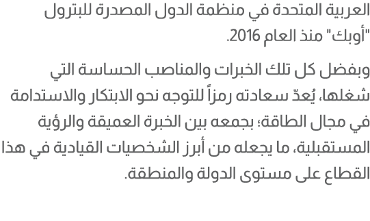 العربية المتحدة في منظمة الدول المصدرة للبترول \“أوبك\" منذ العام 2016. وبفضل كل تلك الخبرات والمناصب الحساسة التي شغ...