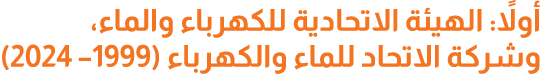 أولاً: الهيئة الاتحادية للكهرباء والماء، وشركة الاتحاد للماء والكهرباء (1999– 2024)
