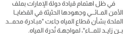 في ظل اهتمام قيادة دولة الإمارات بملف الأمن المــائـــي وجهودها الحثيثة في القضايــا الملحة بشأن قطاع المياه جاءت \“م...
