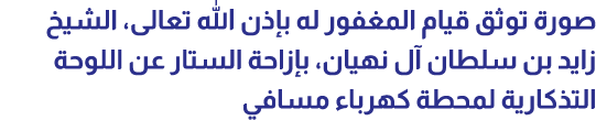 صورة توثق قيام المغفور له بإذن الله تعالى، الشيخ زايد بن سلطان آل نهيان، بإزاحة الستار عن اللوحة التذكارية لمحطة كهرب...