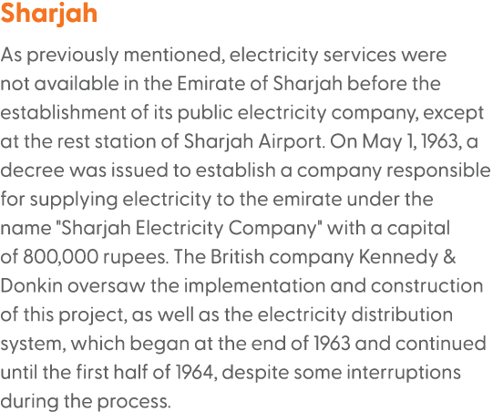 Sharjah As previously mentioned, electricity services were not available in the Emirate of Sharjah before the establi...