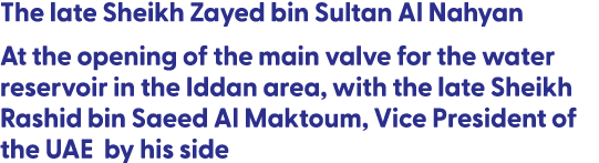The late Sheikh Zayed bin Sultan Al Nahyan At the opening of the main valve for the water reservoir in the Iddan area...