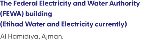 The Federal Electricity and Water Authority (FEWA) building (Etihad Water and Electricity currently) Al Hamidiya, Ajman.