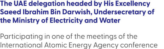 The UAE delegation headed by His Excellency Saeed Ibrahim Bin Darwish, Undersecretary of the Ministry of Electricity ...