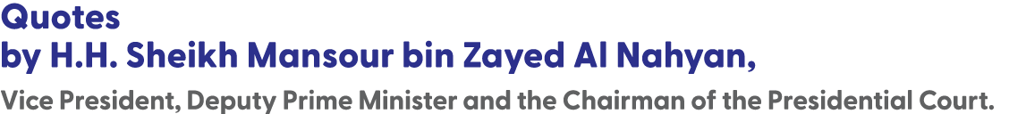 Quotes by H.H. Sheikh Mansour bin Zayed Al Nahyan, Vice President, Deputy Prime Minister and the Chairman of the Pres...
