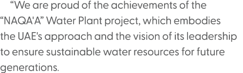 “We are proud of the achievements of the “NAQA'A” Water Plant project, which embodies the UAE's approach and the visi...