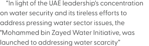 “In light of the UAE leadership's concentration on water security and its tireless efforts to address pressing water ...